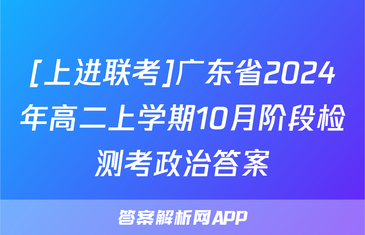 [上进联考]广东省2024年高二上学期10月阶段检测考政治答案