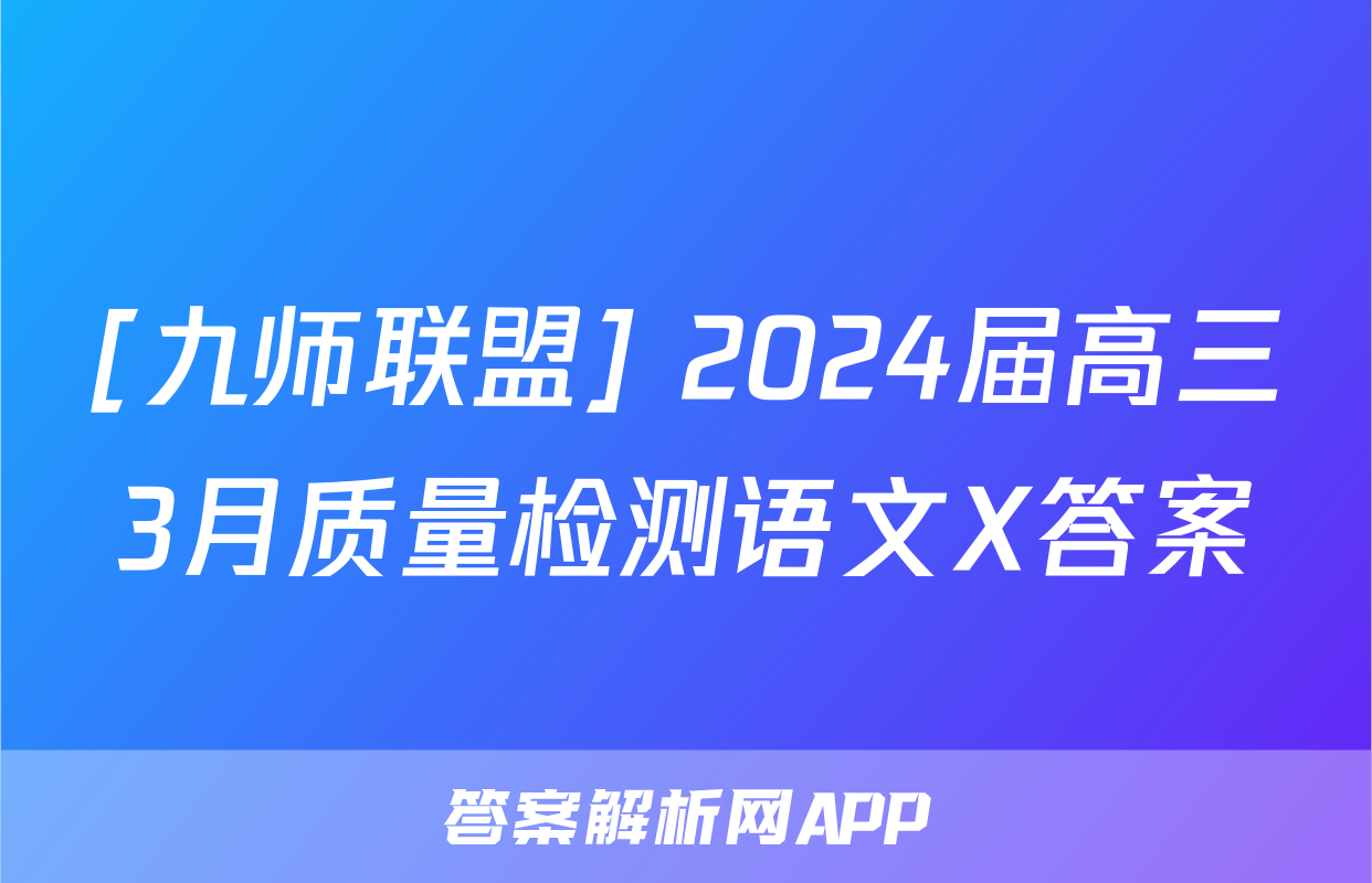 [九师联盟] 2024届高三3月质量检测语文X答案