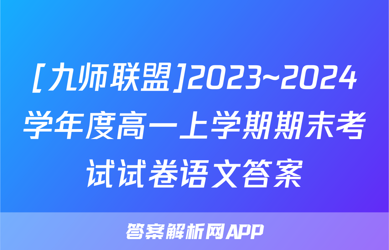 [九师联盟]2023~2024学年度高一上学期期末考试试卷语文答案