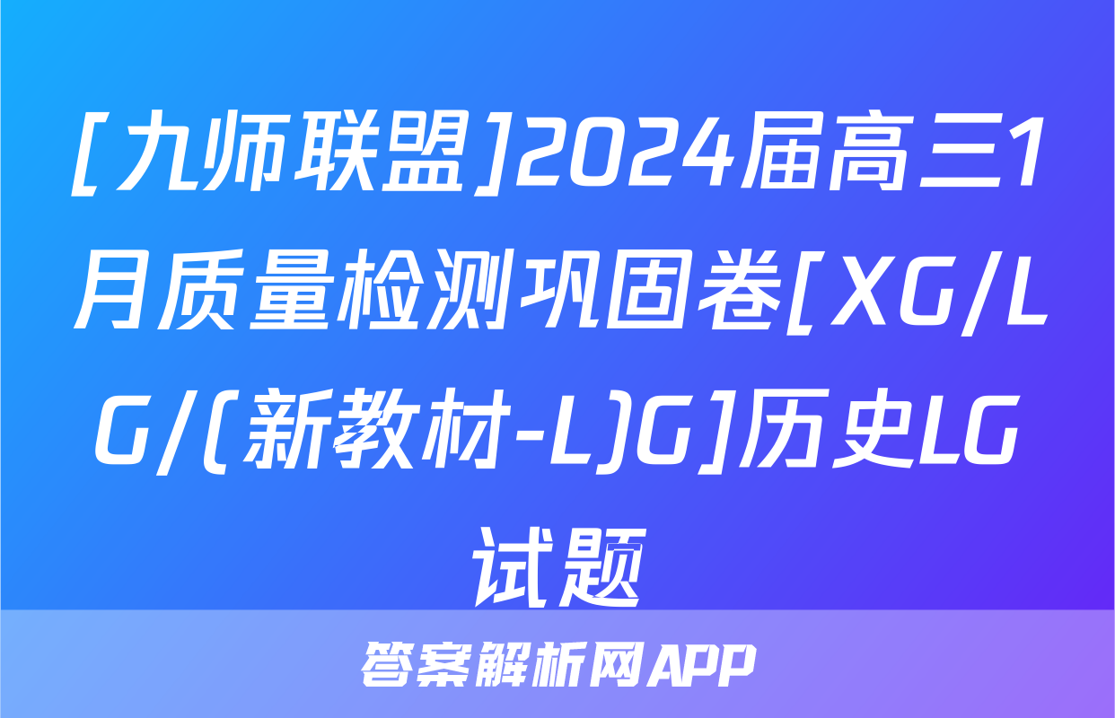 [九师联盟]2024届高三1月质量检测巩固卷[XG/LG/(新教材-L)G]历史LG试题