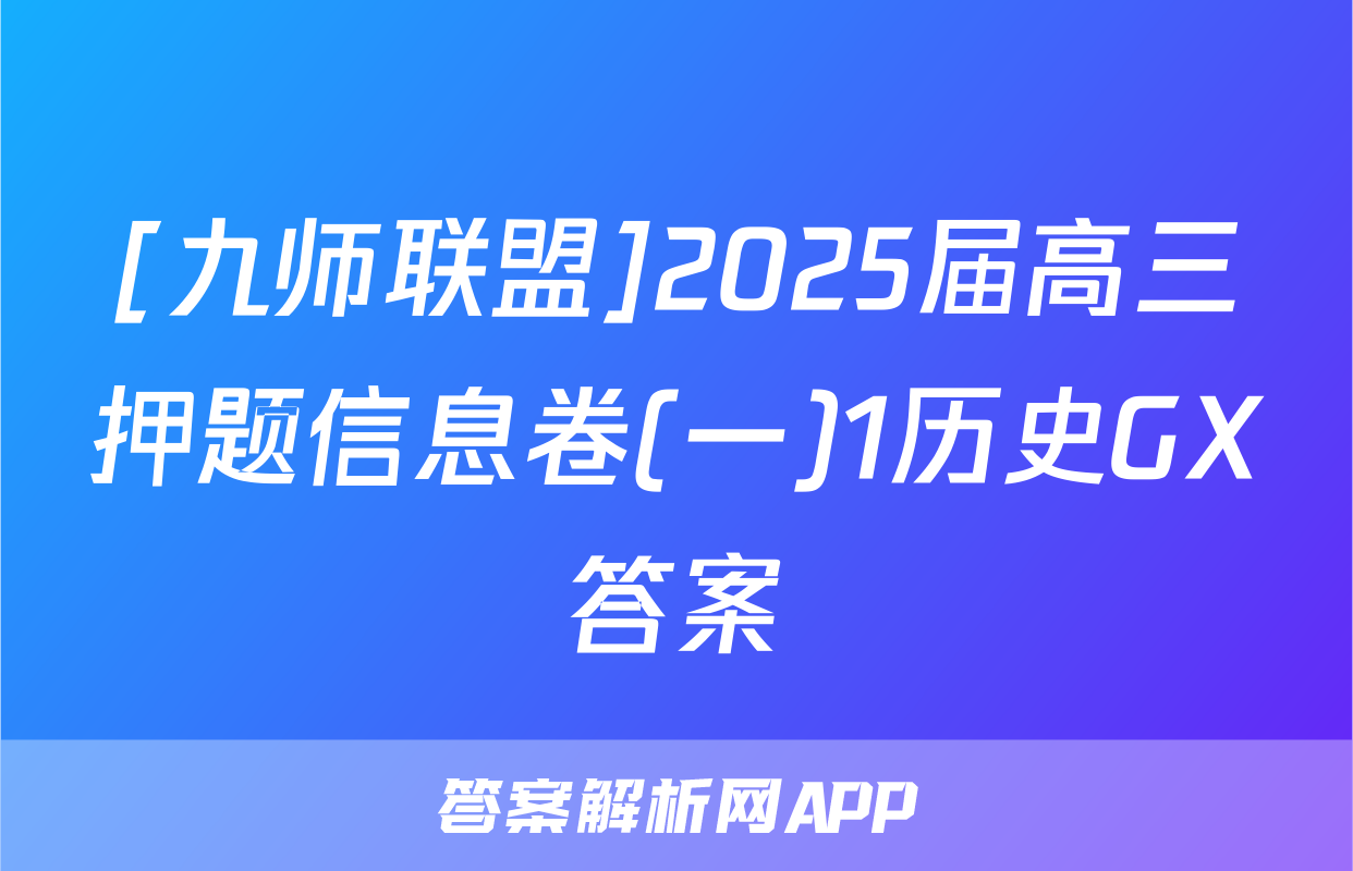 [九师联盟]2025届高三押题信息卷(一)1历史GX答案
