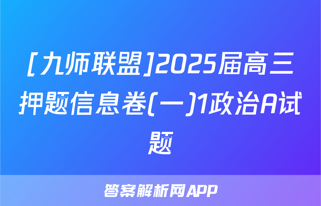 [九师联盟]2025届高三押题信息卷(一)1政治A试题