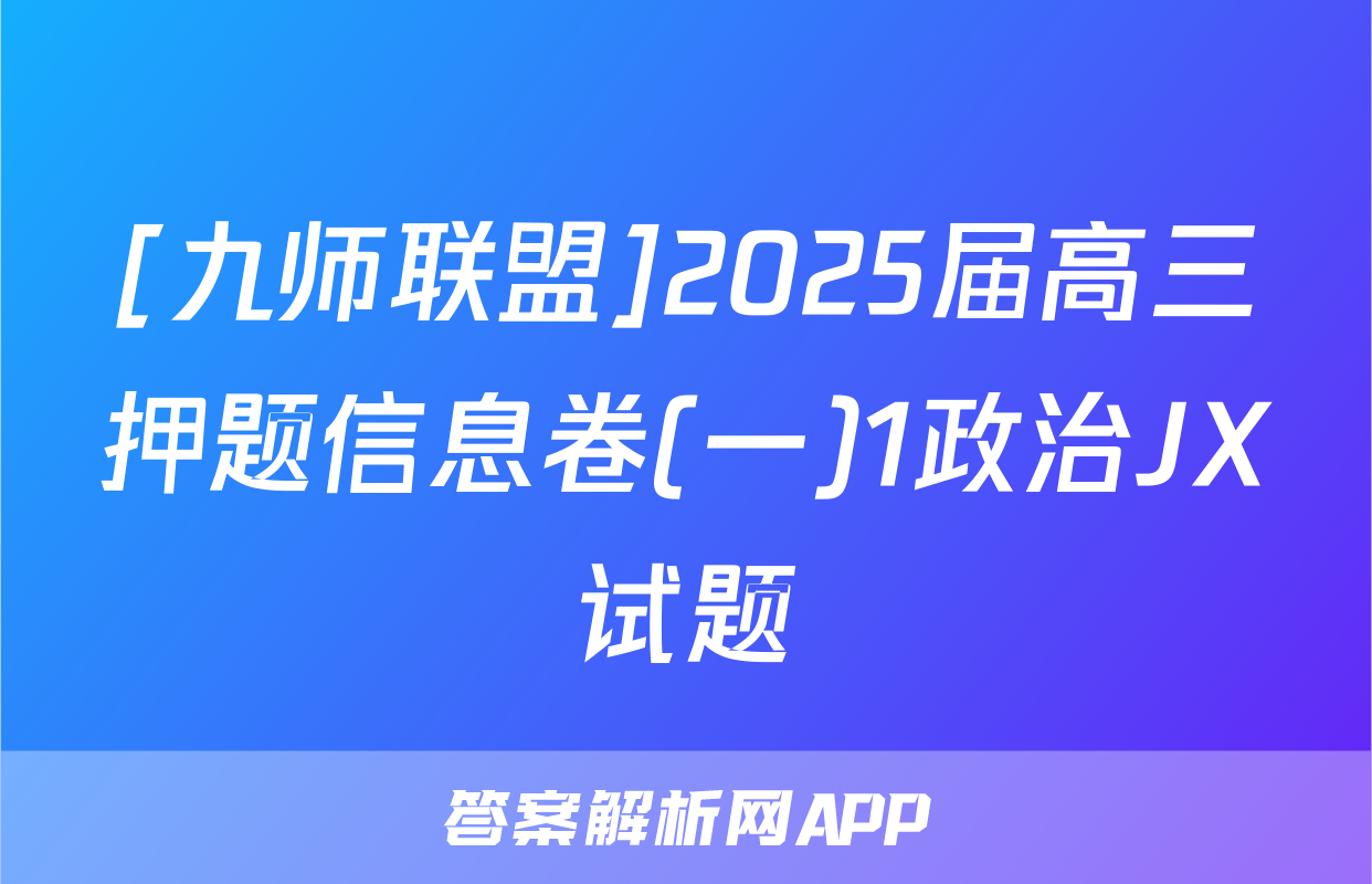 [九师联盟]2025届高三押题信息卷(一)1政治JX试题