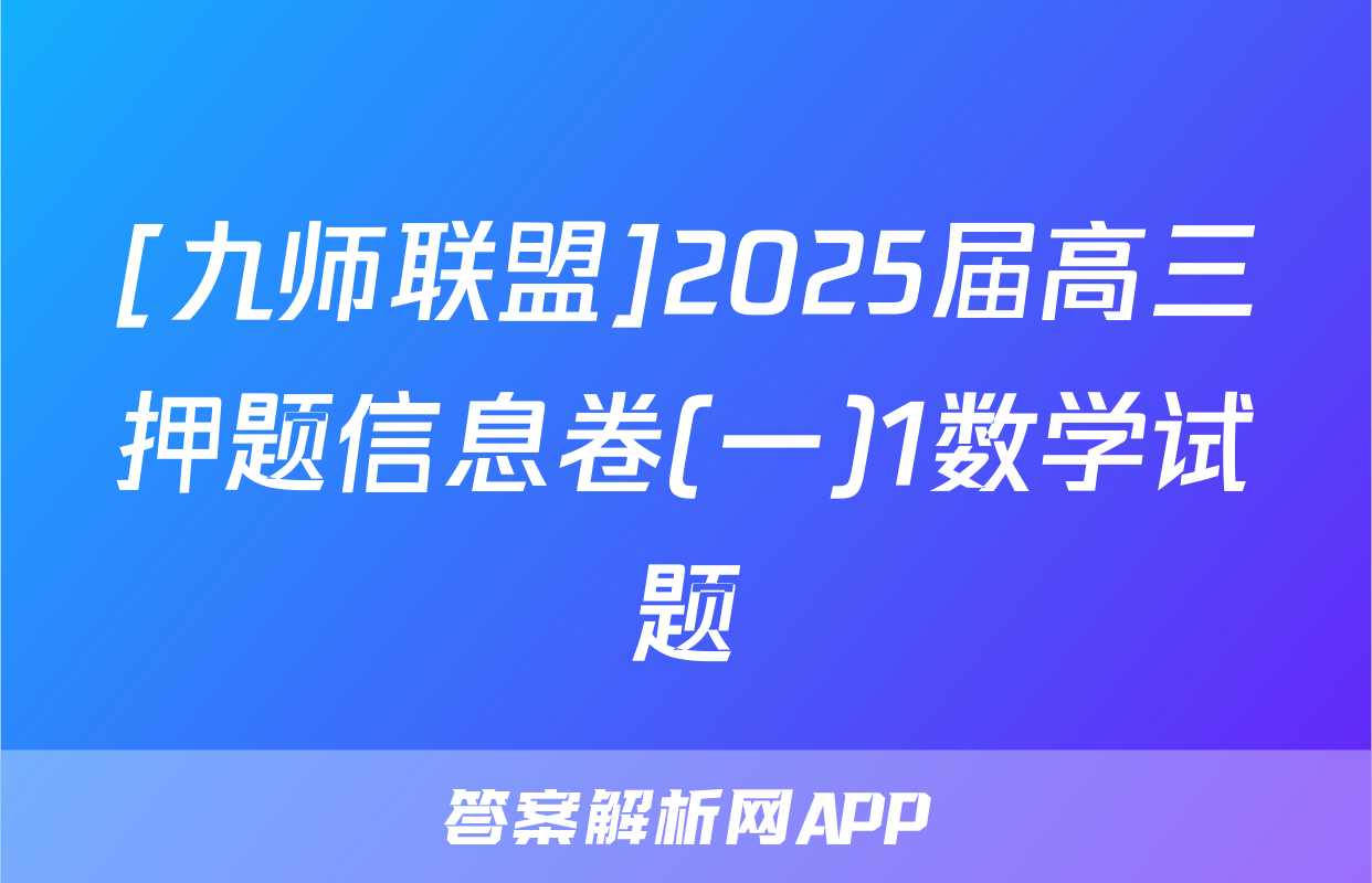 [九师联盟]2025届高三押题信息卷(一)1数学试题