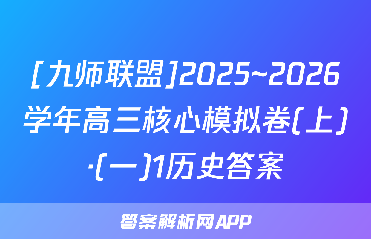 [九师联盟]2025~2026学年高三核心模拟卷(上)·(一)1历史答案
