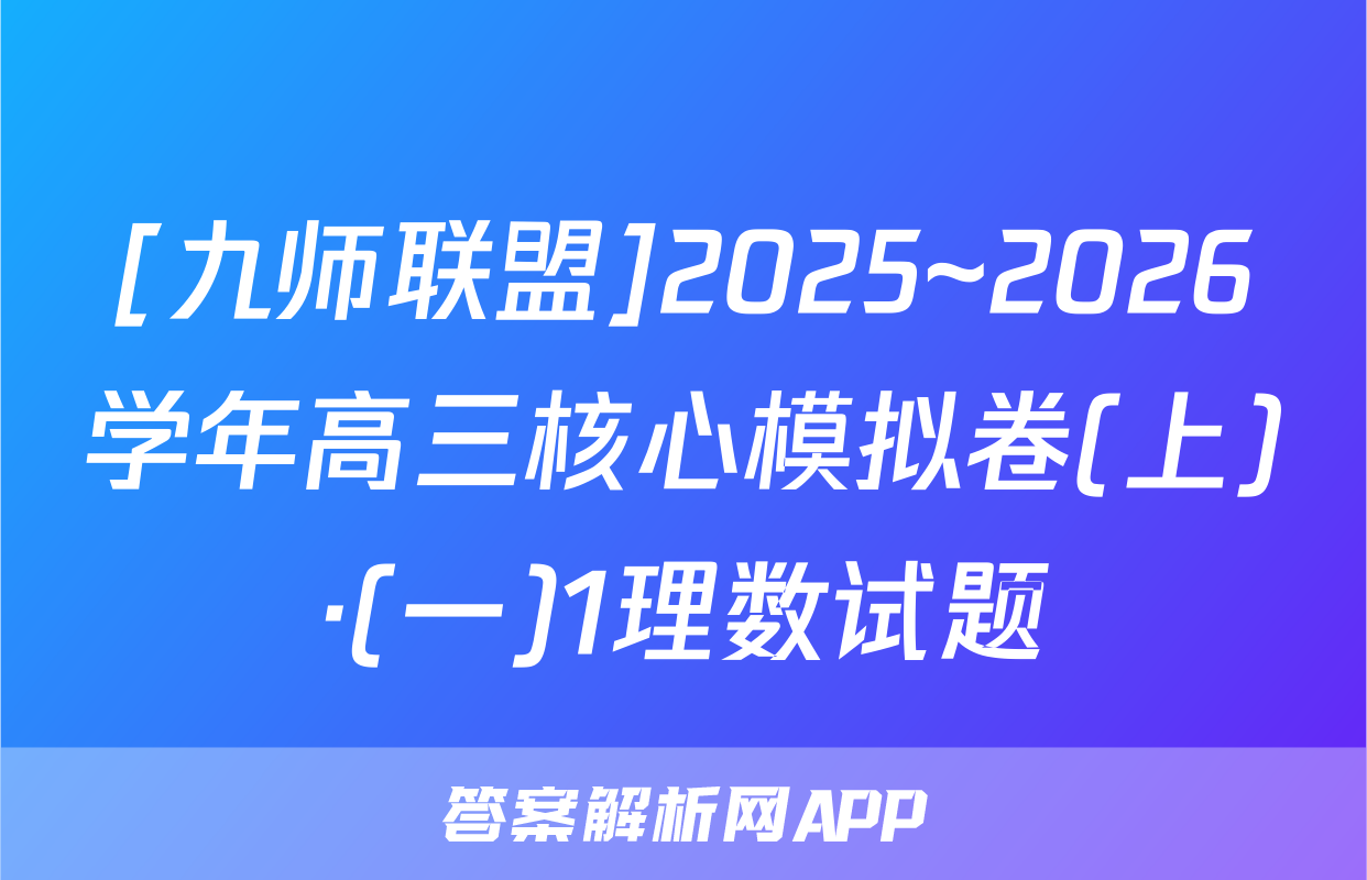 [九师联盟]2025~2026学年高三核心模拟卷(上)·(一)1理数试题
