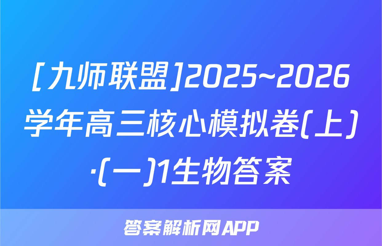 [九师联盟]2025~2026学年高三核心模拟卷(上)·(一)1生物答案