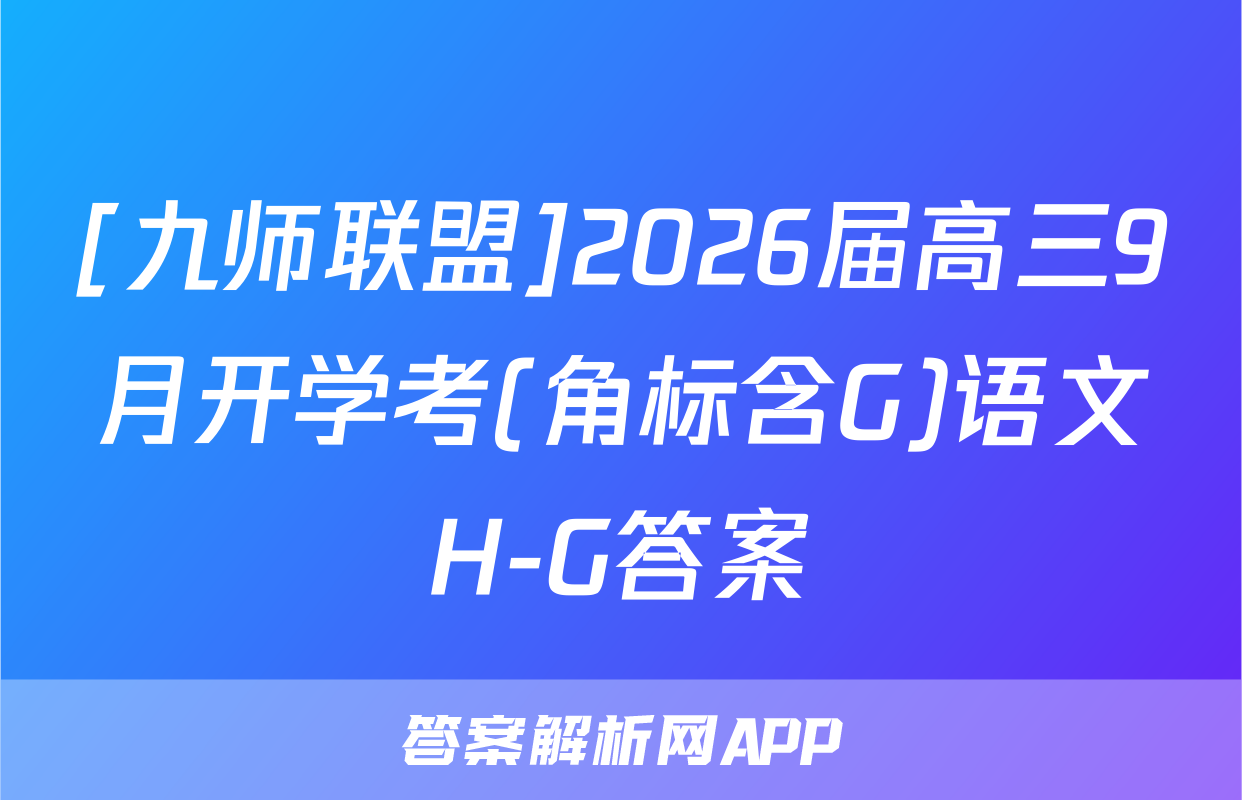 [九师联盟]2026届高三9月开学考(角标含G)语文H-G答案