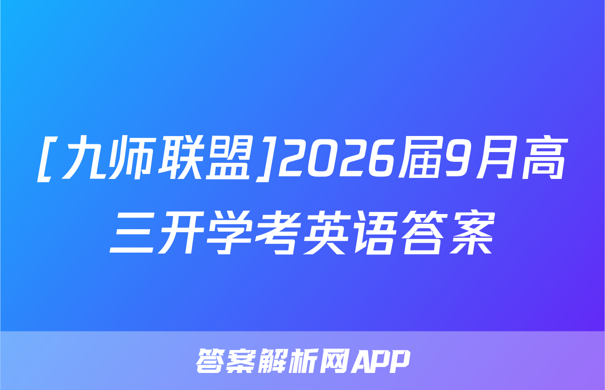 [九师联盟]2026届9月高三开学考英语答案