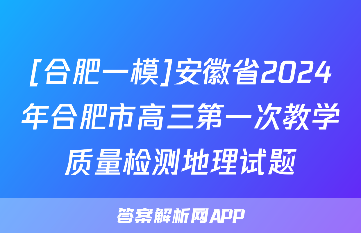 [合肥一模]安徽省2024年合肥市高三第一次教学质量检测地理试题