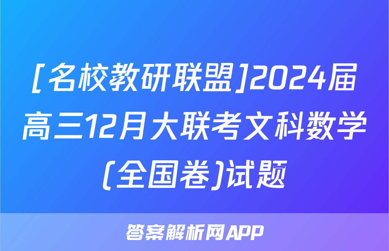 [名校教研联盟]2024届高三12月大联考文科数学(全国卷)试题