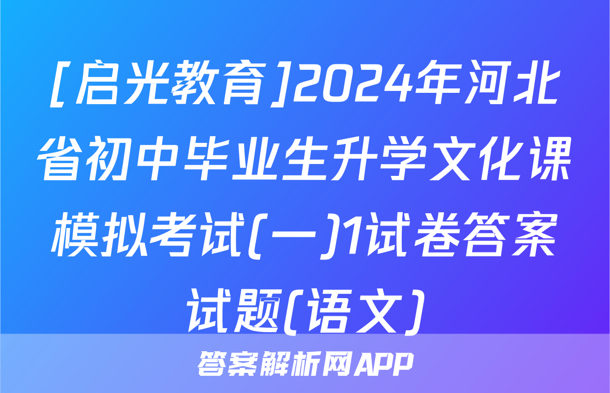 [启光教育]2024年河北省初中毕业生升学文化课模拟考试(一)1试卷答案试题(语文)