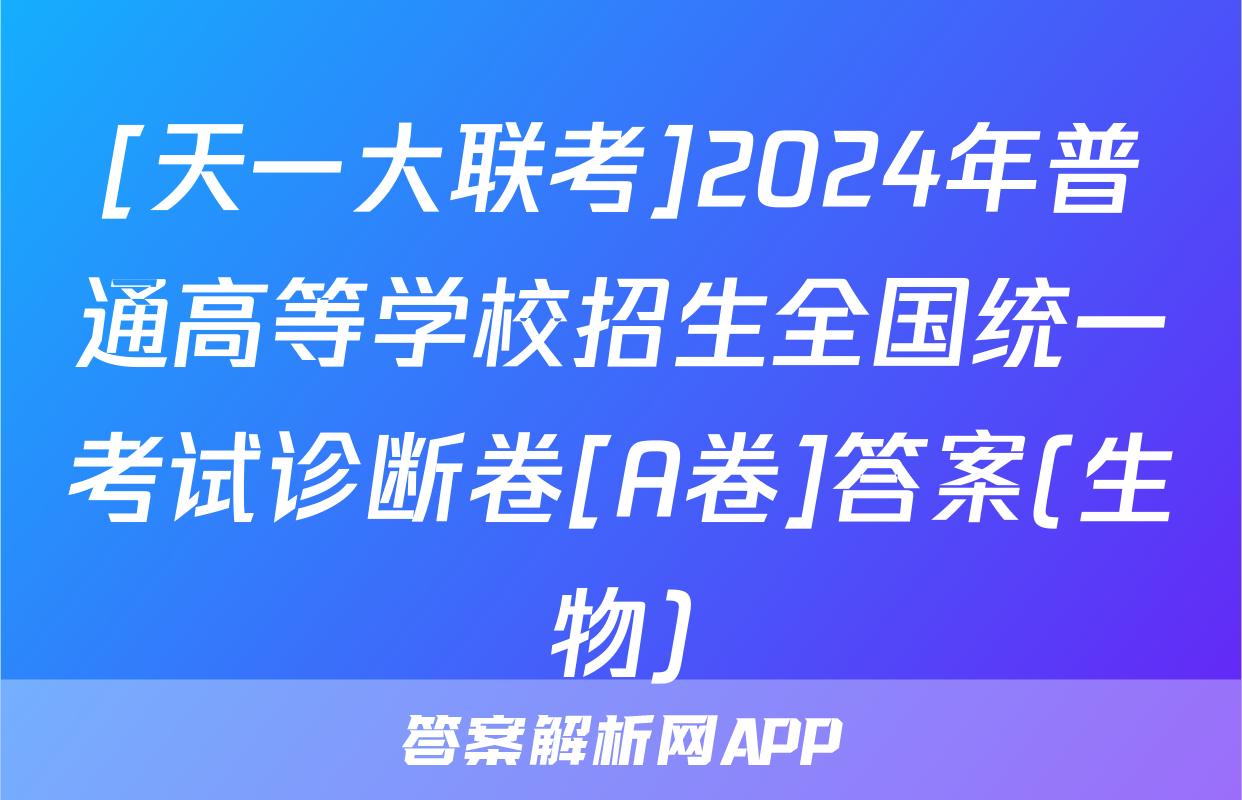 [天一大联考]2024年普通高等学校招生全国统一考试诊断卷[A卷]答案(生物)