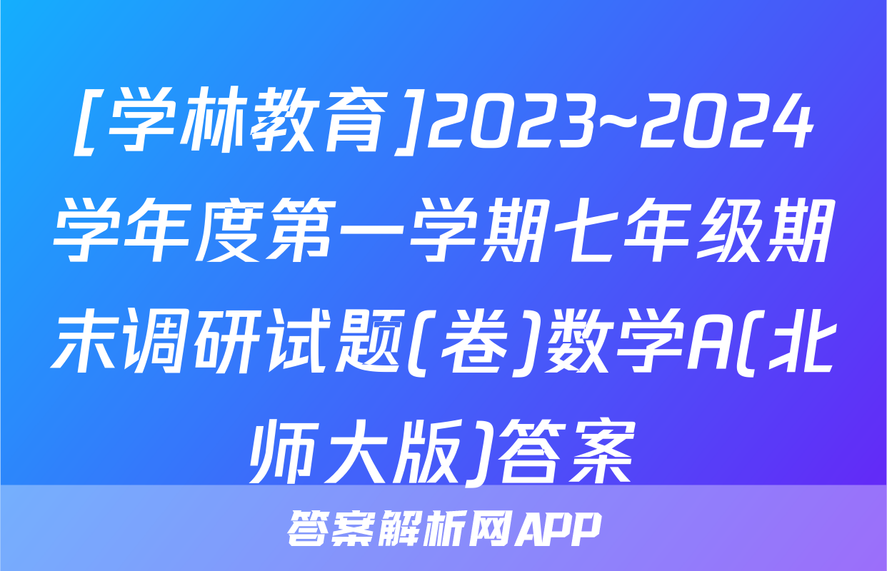 [学林教育]2023~2024学年度第一学期七年级期末调研试题(卷)数学A(北师大版)答案