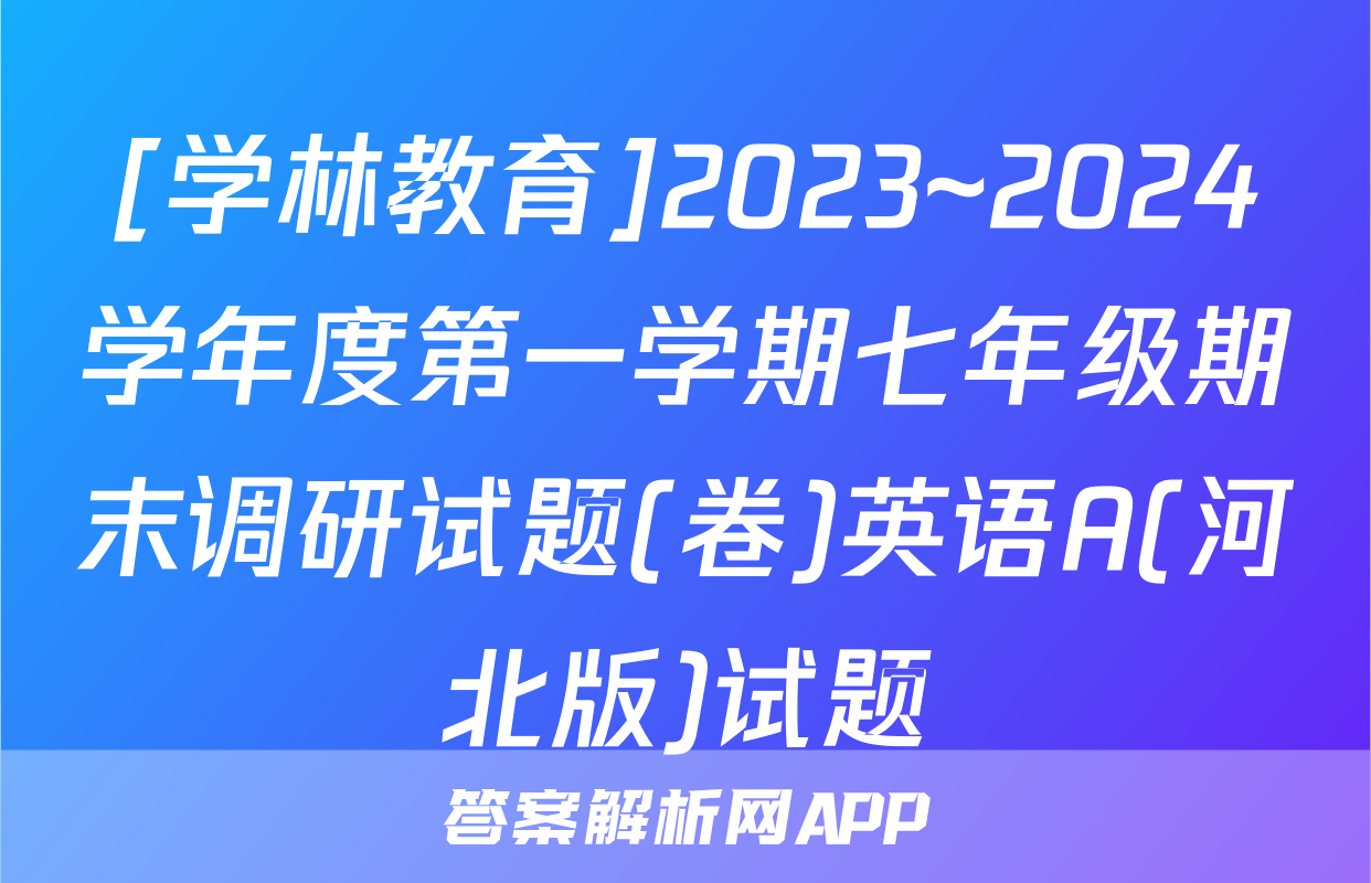 [学林教育]2023~2024学年度第一学期七年级期末调研试题(卷)英语A(河北版)试题