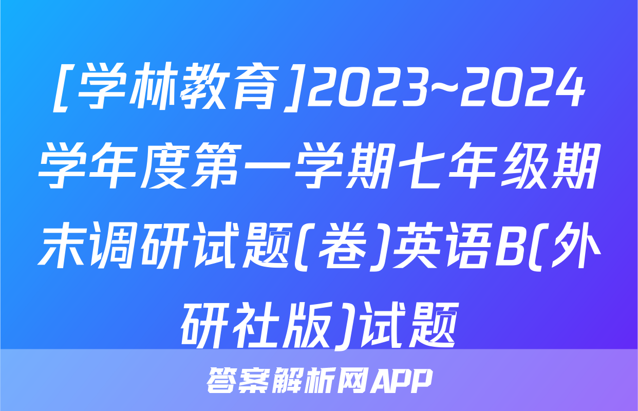 [学林教育]2023~2024学年度第一学期七年级期末调研试题(卷)英语B(外研社版)试题