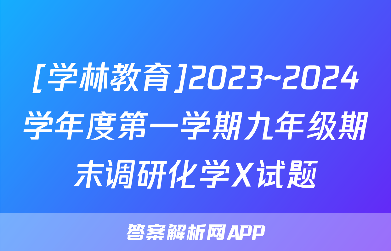 [学林教育]2023~2024学年度第一学期九年级期末调研化学X试题