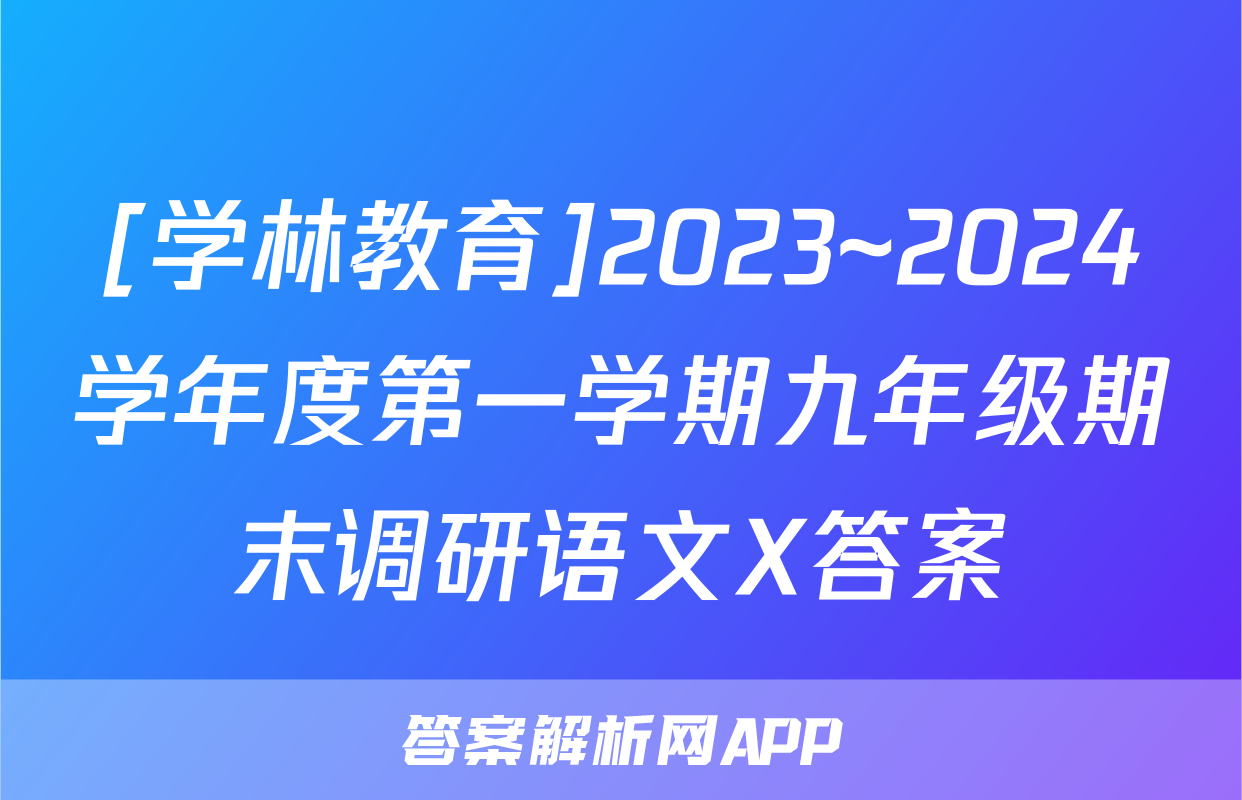 [学林教育]2023~2024学年度第一学期九年级期末调研语文X答案