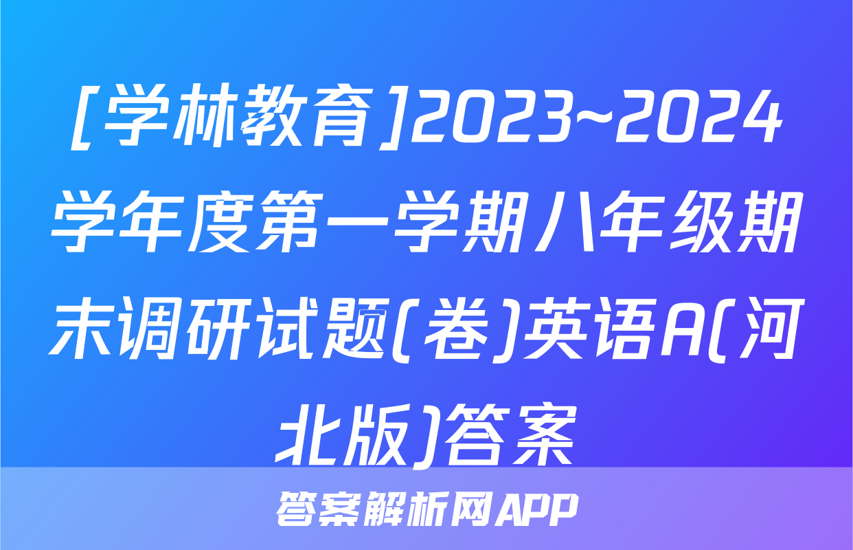[学林教育]2023~2024学年度第一学期八年级期末调研试题(卷)英语A(河北版)答案