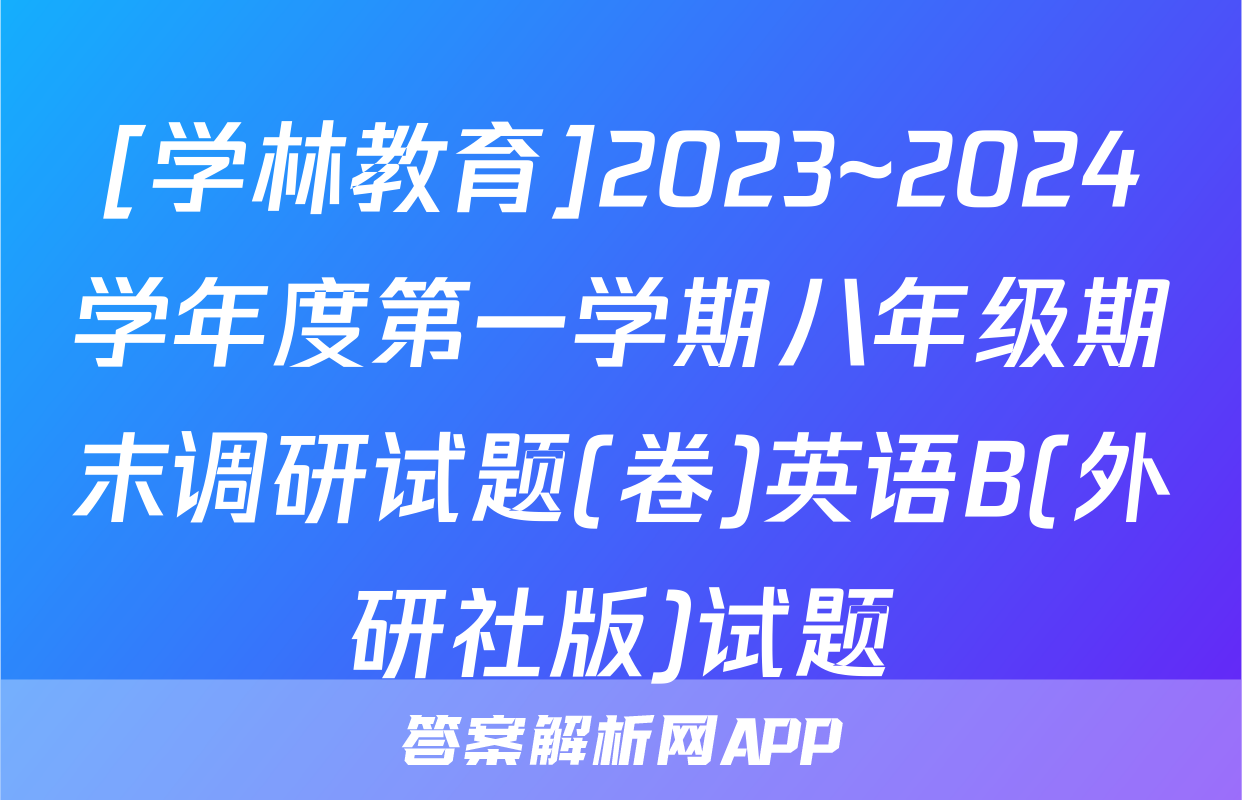 [学林教育]2023~2024学年度第一学期八年级期末调研试题(卷)英语B(外研社版)试题