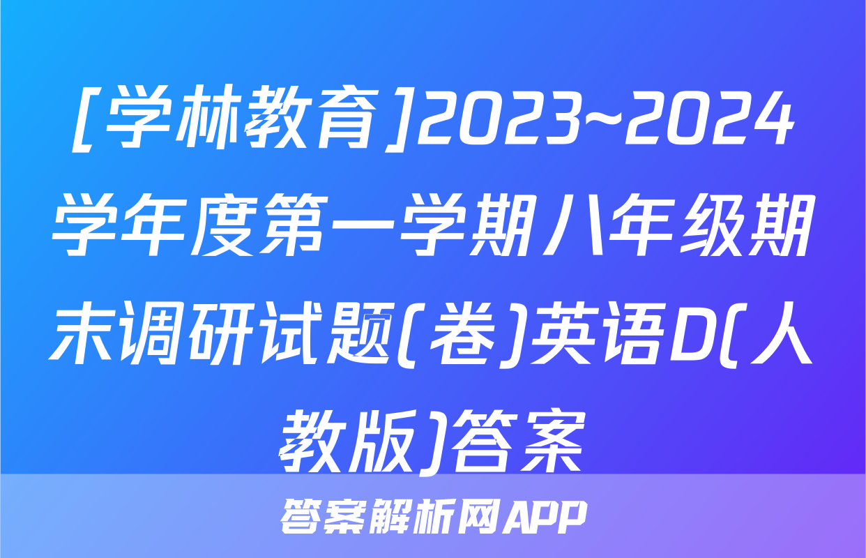 [学林教育]2023~2024学年度第一学期八年级期末调研试题(卷)英语D(人教版)答案