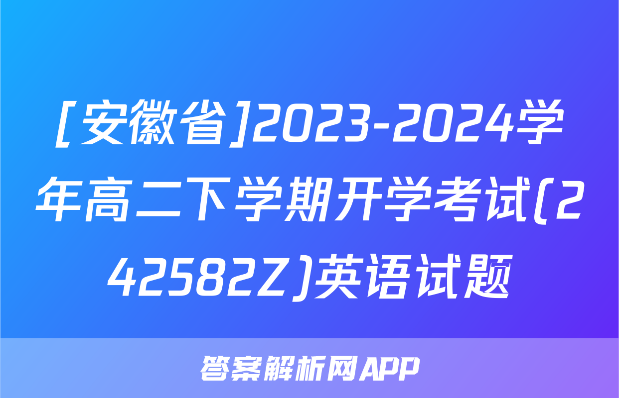 [安徽省]2023-2024学年高二下学期开学考试(242582Z)英语试题