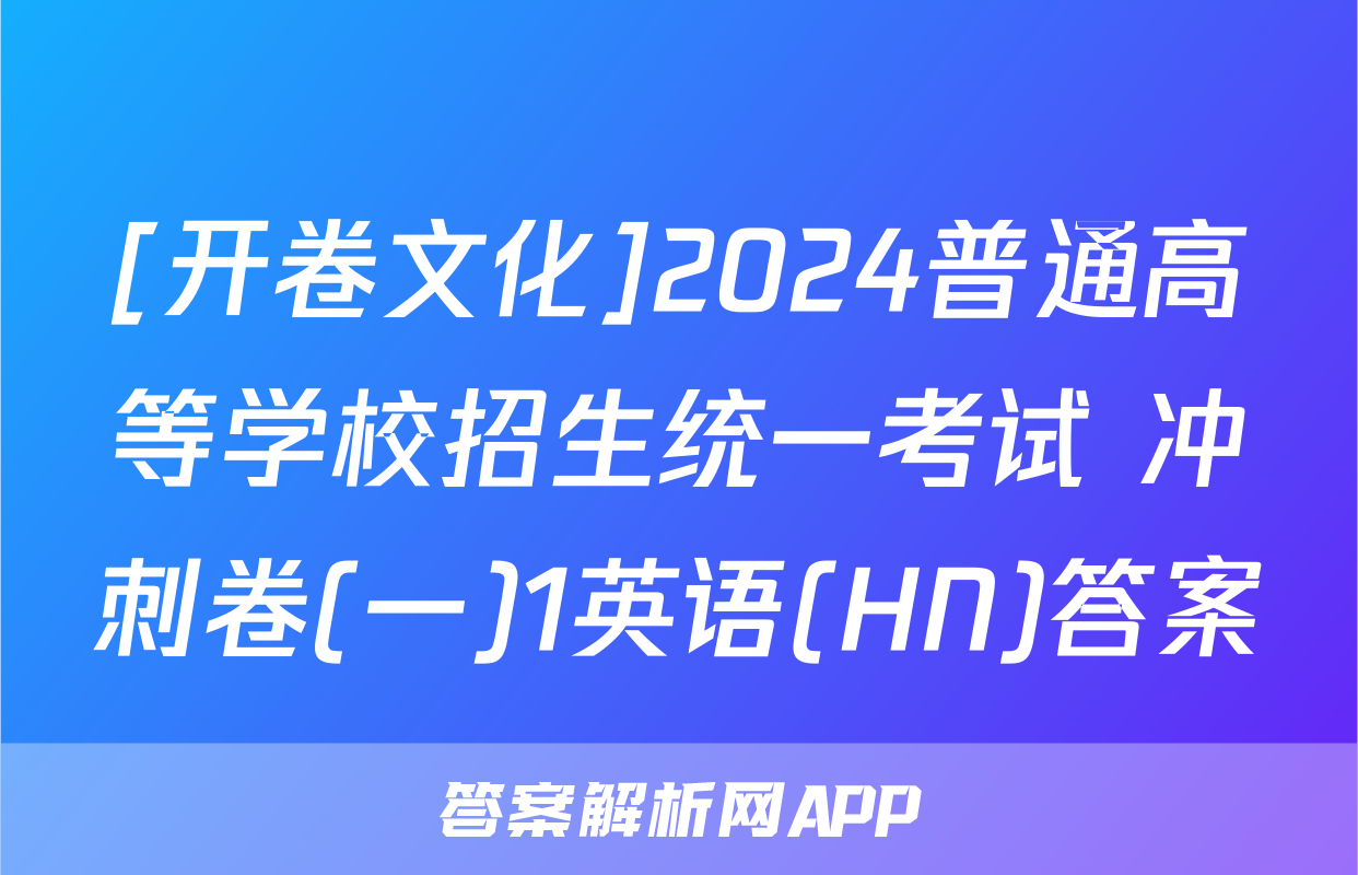 [开卷文化]2024普通高等学校招生统一考试 冲刺卷(一)1英语(HN)答案