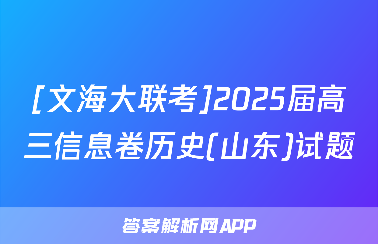 [文海大联考]2025届高三信息卷历史(山东)试题
