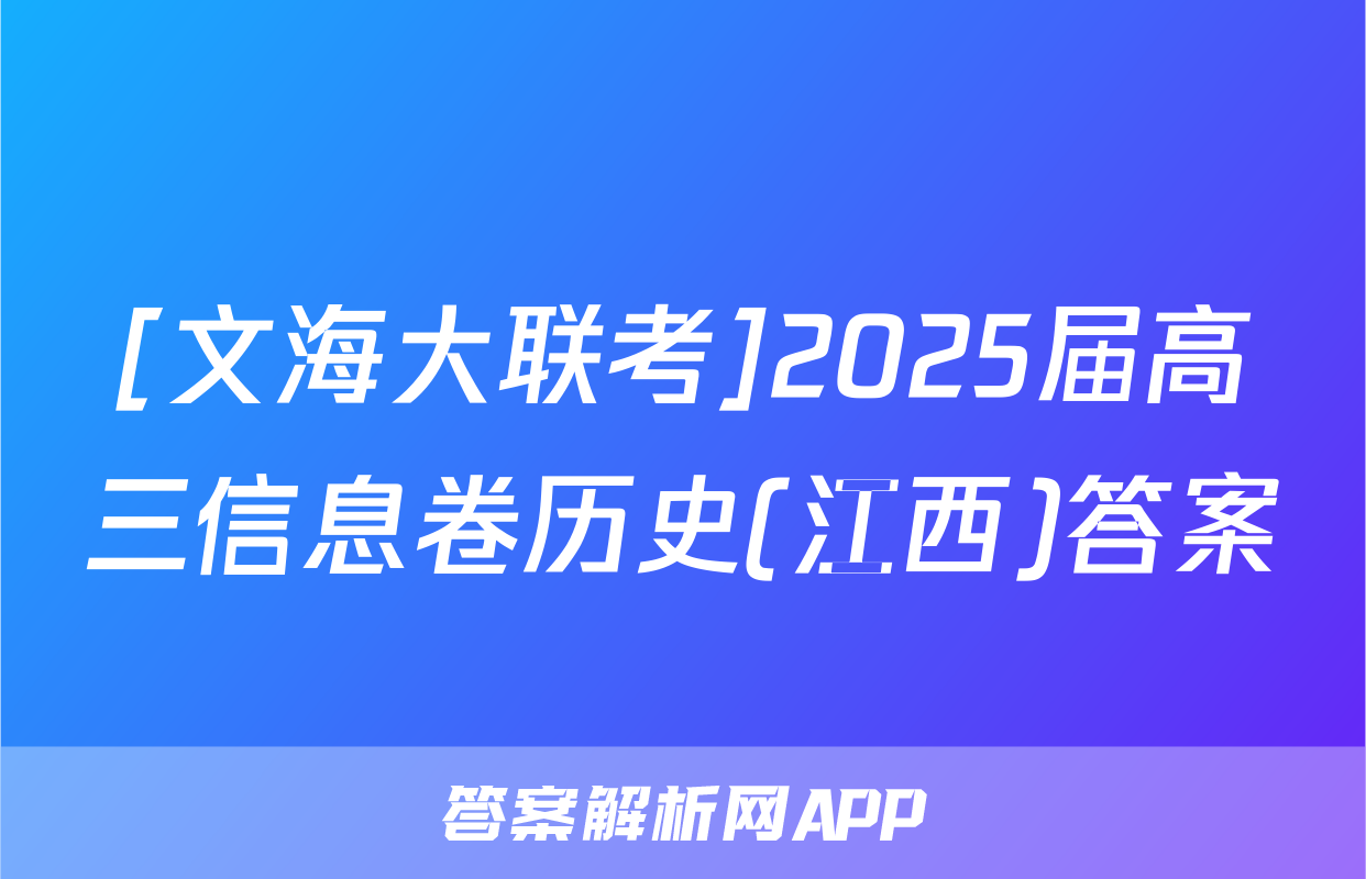 [文海大联考]2025届高三信息卷历史(江西)答案