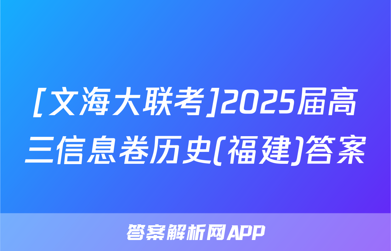[文海大联考]2025届高三信息卷历史(福建)答案