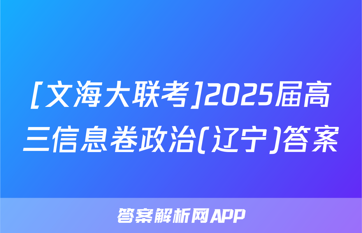 [文海大联考]2025届高三信息卷政治(辽宁)答案