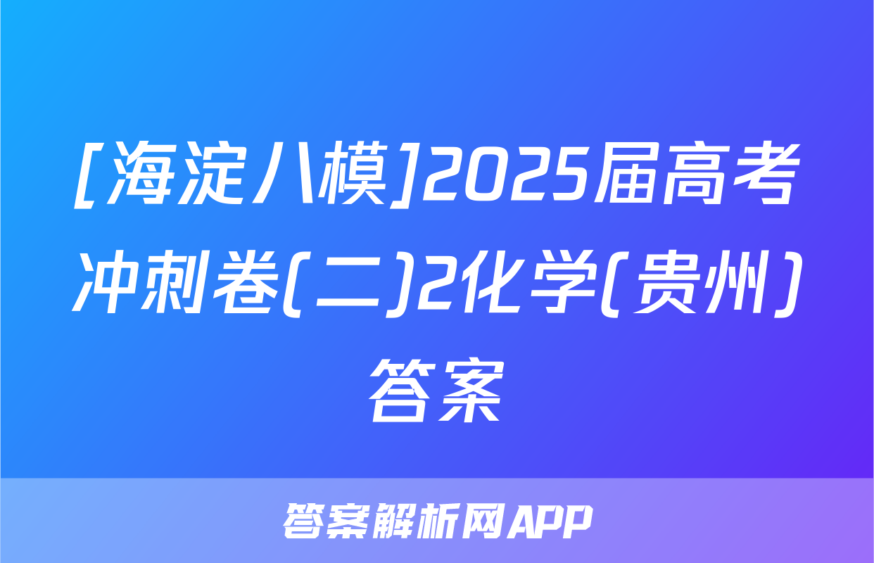 [海淀八模]2025届高考冲刺卷(二)2化学(贵州)答案