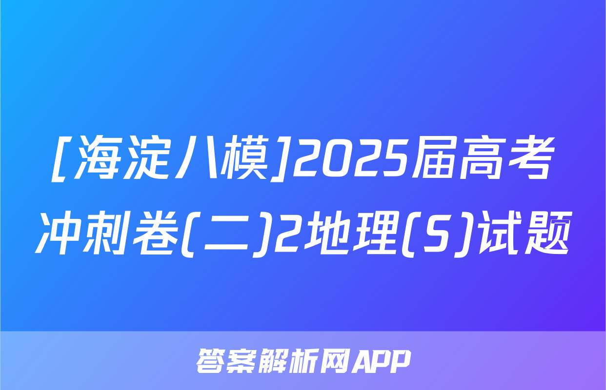 [海淀八模]2025届高考冲刺卷(二)2地理(S)试题