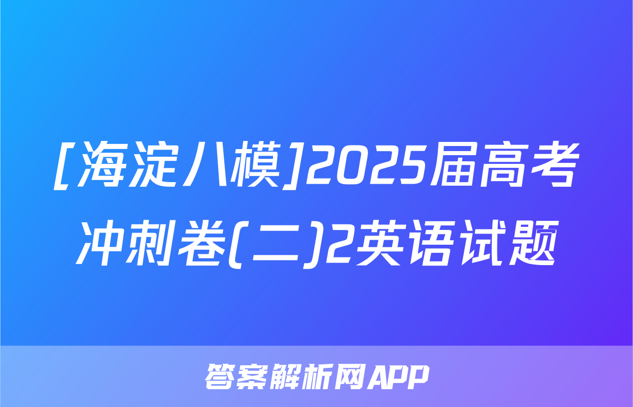 [海淀八模]2025届高考冲刺卷(二)2英语试题