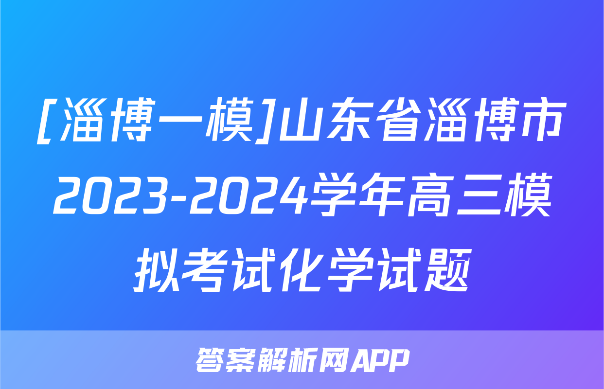 [淄博一模]山东省淄博市2023-2024学年高三模拟考试化学试题