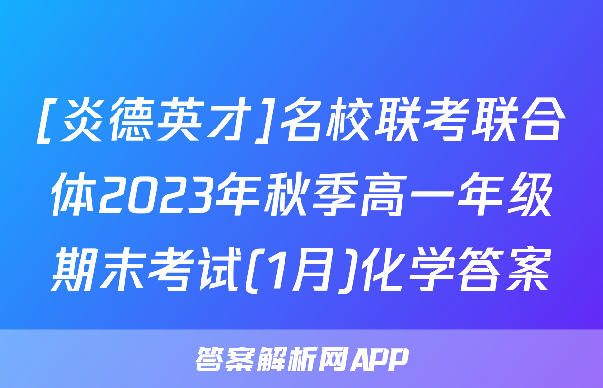 [炎德英才]名校联考联合体2023年秋季高一年级期末考试(1月)化学答案