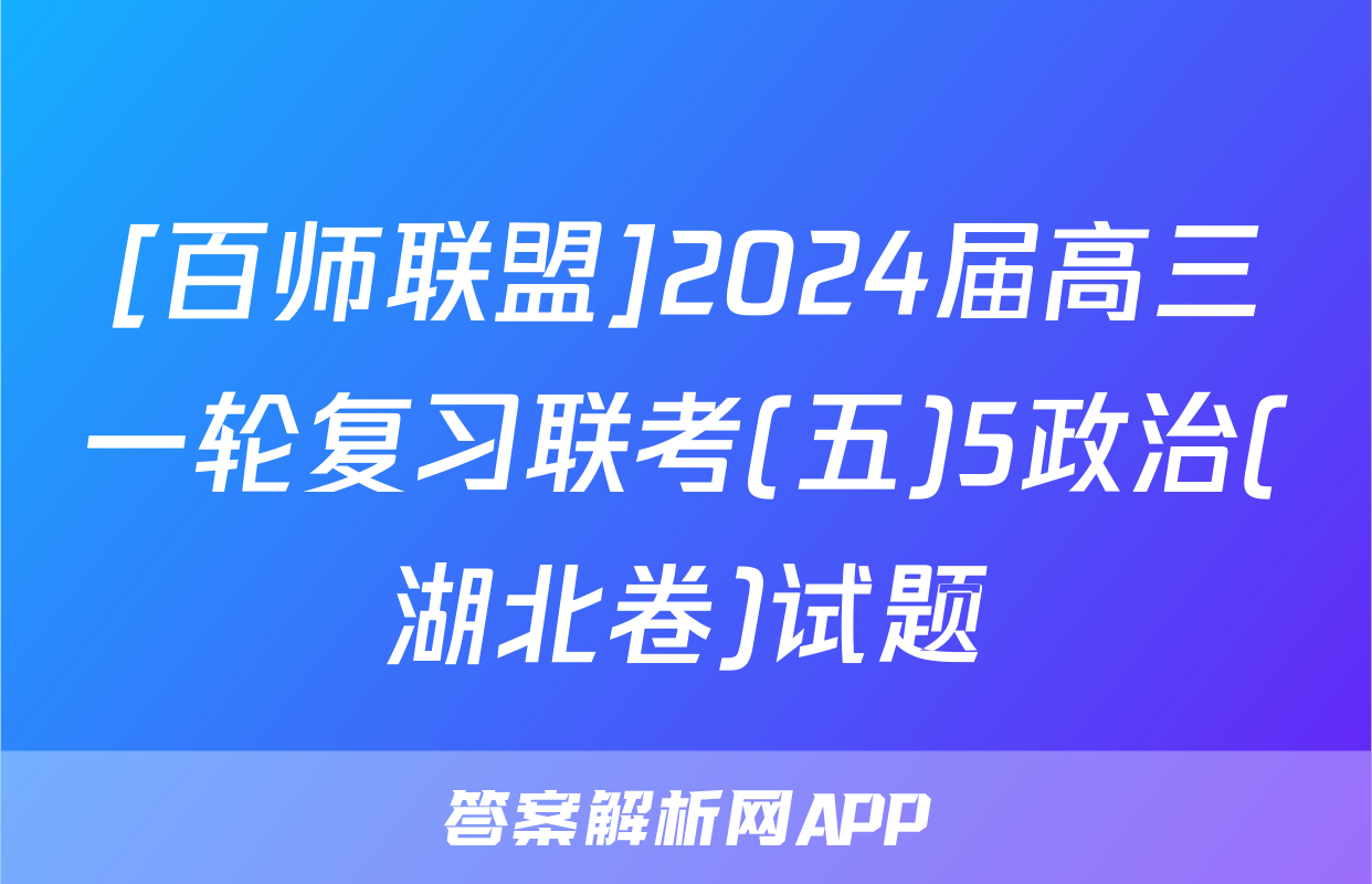 [百师联盟]2024届高三一轮复习联考(五)5政治(湖北卷)试题