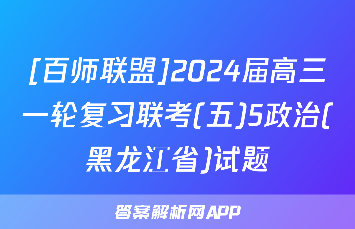 [百师联盟]2024届高三一轮复习联考(五)5政治(黑龙江省)试题