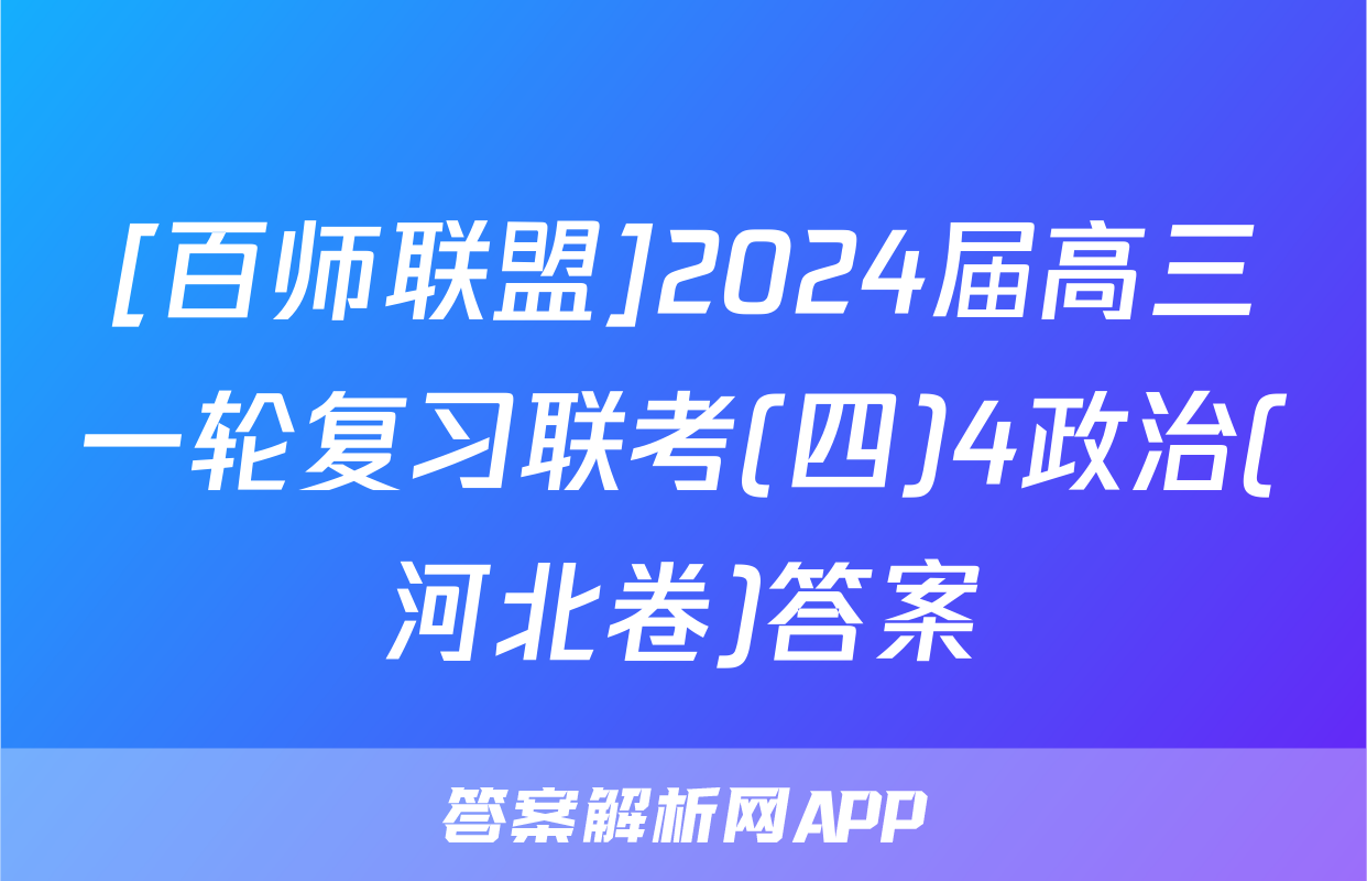 [百师联盟]2024届高三一轮复习联考(四)4政治(河北卷)答案