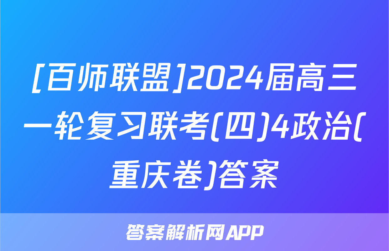 [百师联盟]2024届高三一轮复习联考(四)4政治(重庆卷)答案