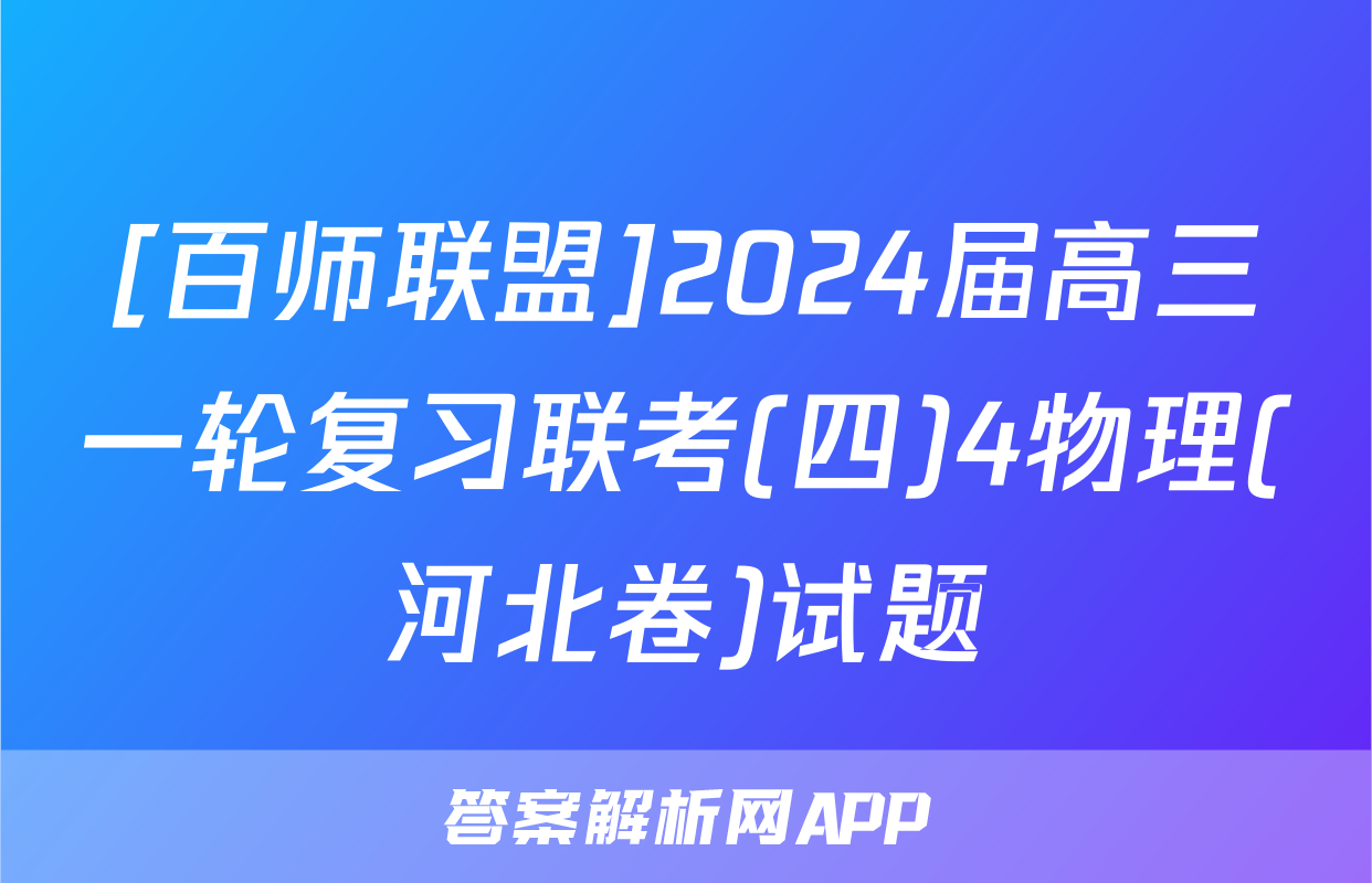 [百师联盟]2024届高三一轮复习联考(四)4物理(河北卷)试题