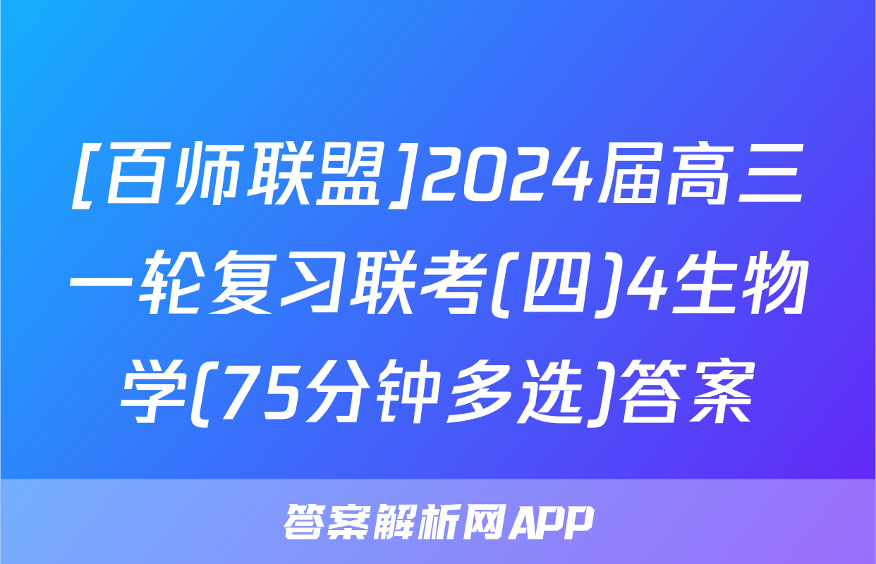 [百师联盟]2024届高三一轮复习联考(四)4生物学(75分钟多选)答案