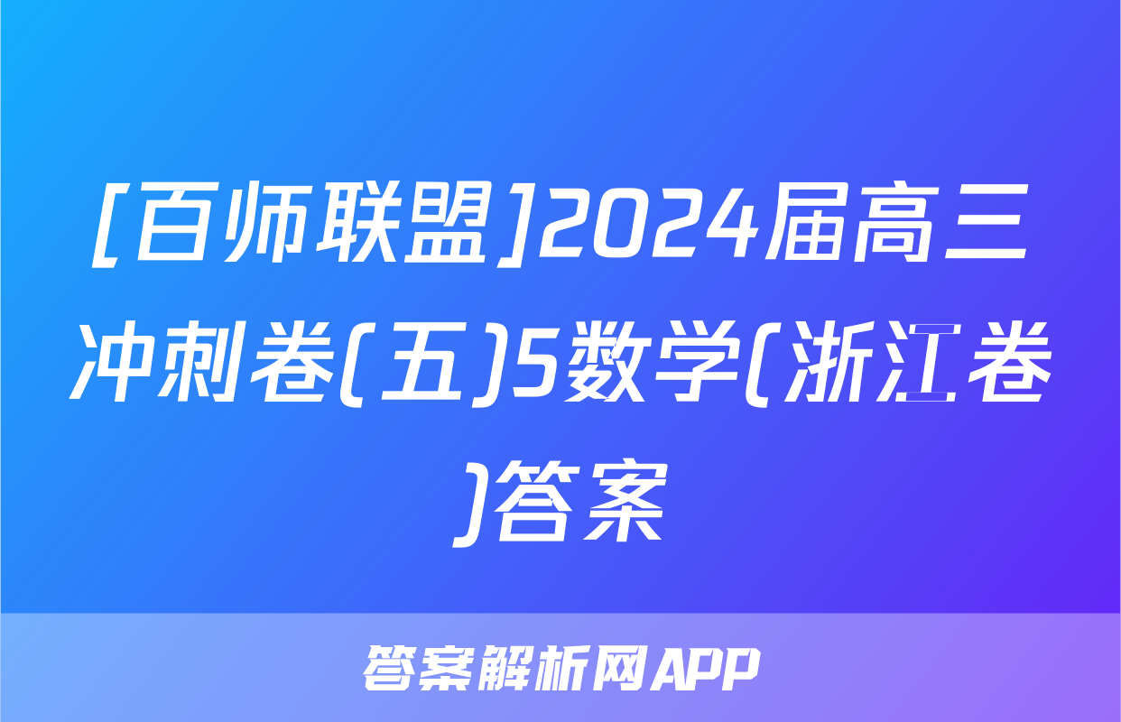 [百师联盟]2024届高三冲刺卷(五)5数学(浙江卷)答案