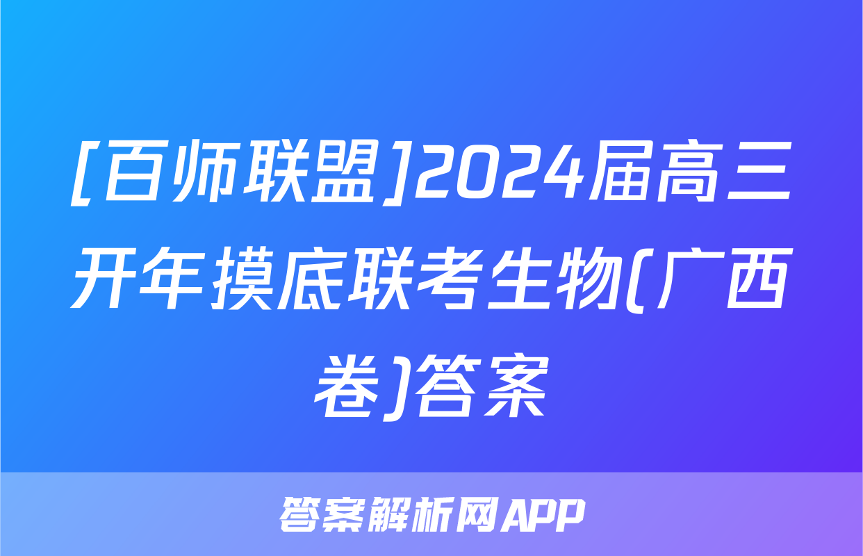[百师联盟]2024届高三开年摸底联考生物(广西卷)答案