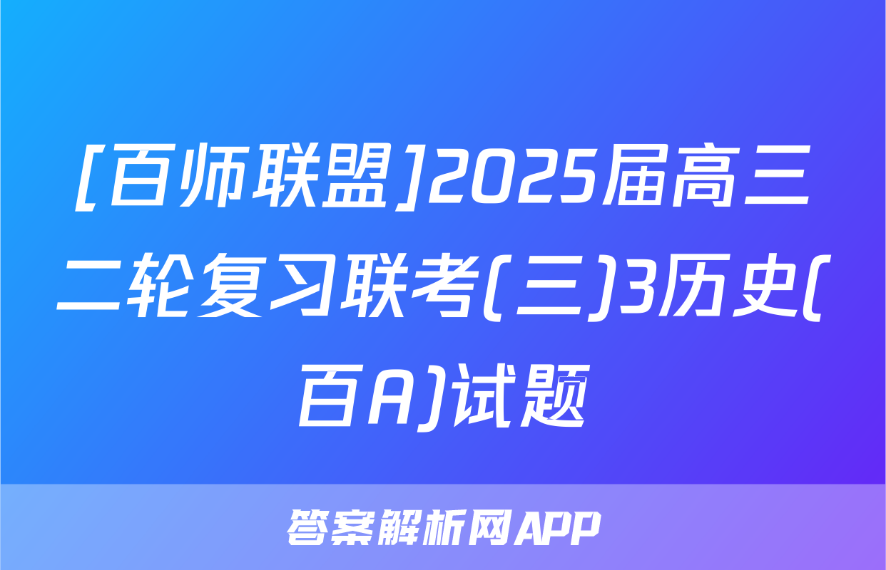 [百师联盟]2025届高三二轮复习联考(三)3历史(百A)试题