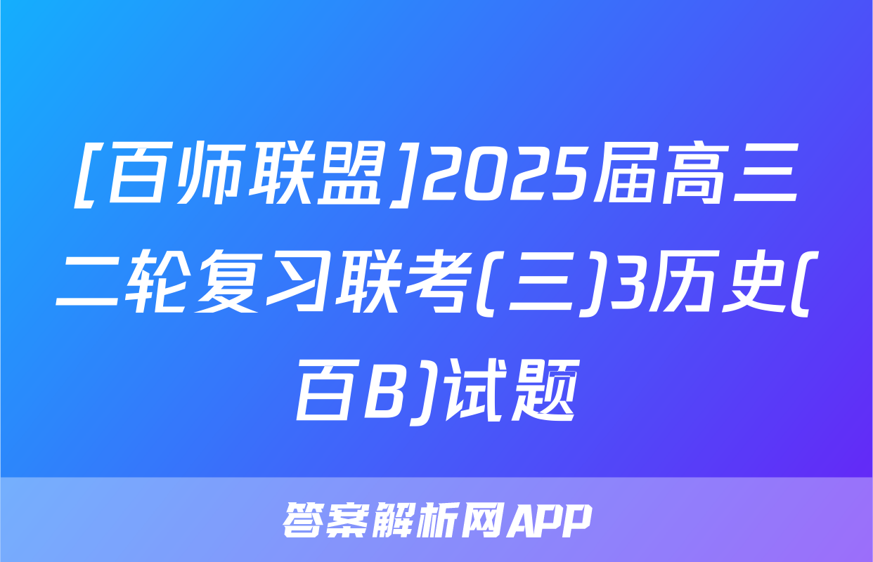 [百师联盟]2025届高三二轮复习联考(三)3历史(百B)试题