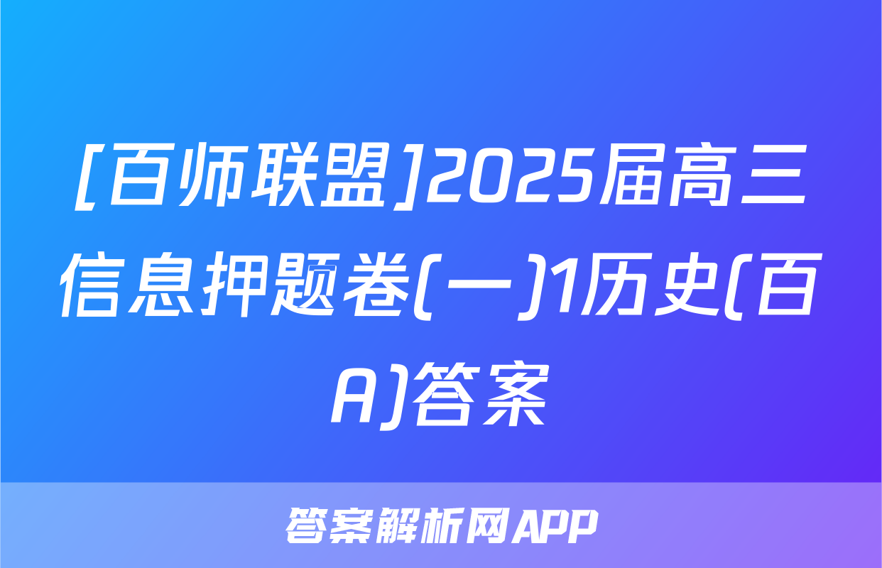 [百师联盟]2025届高三信息押题卷(一)1历史(百A)答案