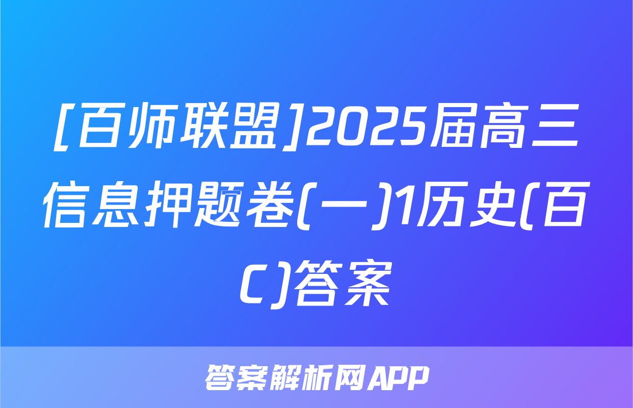 [百师联盟]2025届高三信息押题卷(一)1历史(百C)答案