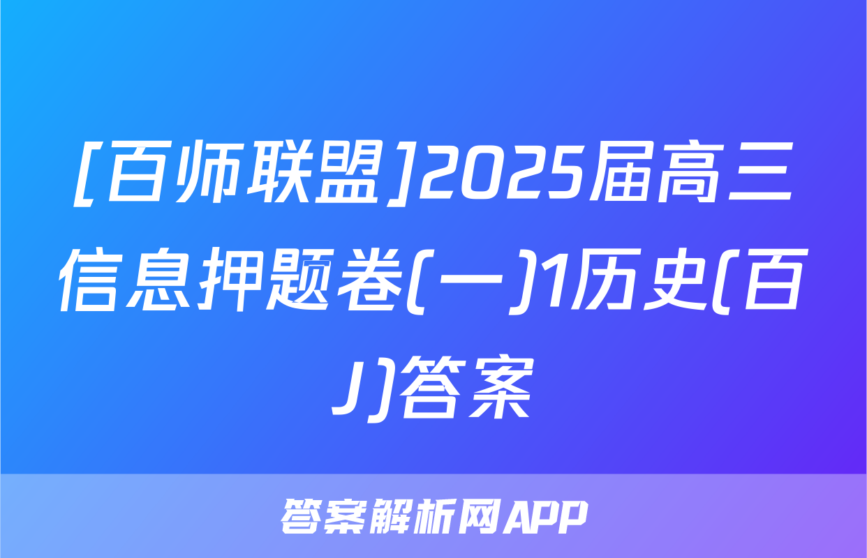 [百师联盟]2025届高三信息押题卷(一)1历史(百J)答案