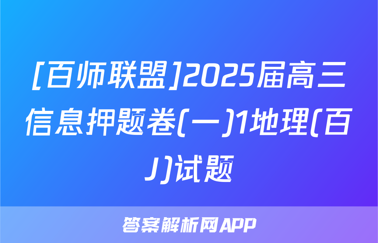 [百师联盟]2025届高三信息押题卷(一)1地理(百J)试题